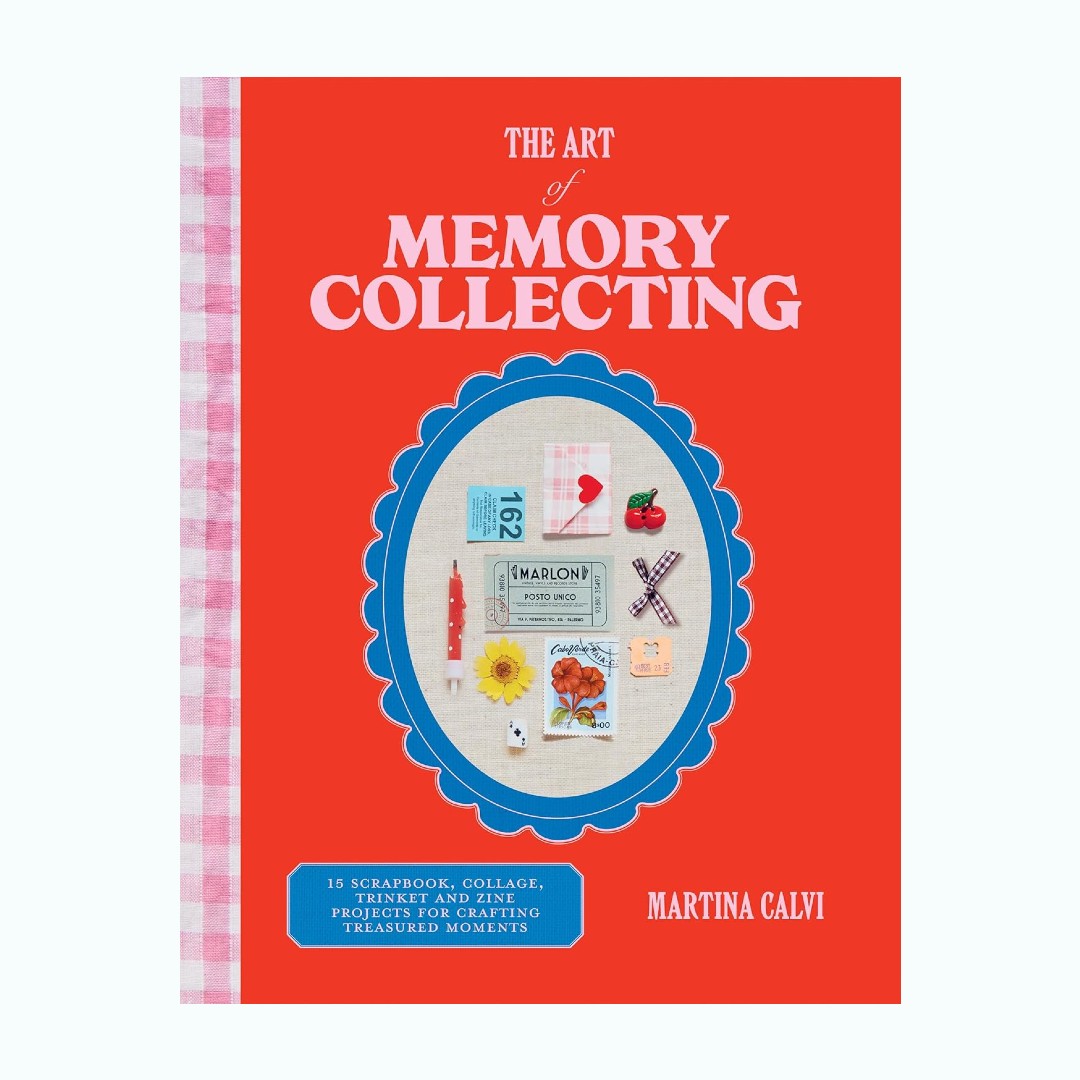 The Art of Memory Collecting : 15 Scrapbook, Collage, Trinket and Zine Projects For Crafting Treasured Moments